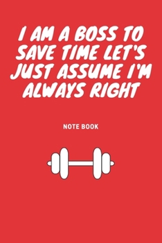 I Am a Boss to Save Time Let's Just Assume I'm Always Right : Journal - 6x9 120 Pages - Wide Ruled Paper, Blank Lined Diary, Book Gifts for Coworker and Friends (Humor Quotes Notebook)