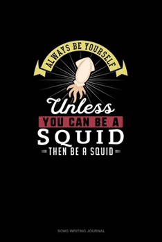 Paperback Always Be Yourself Unless You Can Be A Squid Then Be A Squid: Song Writing Journal Book