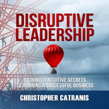 Audio CD Disruptive Leadership: 8 Counterintuitive Secrets to Running a Successful Business Book