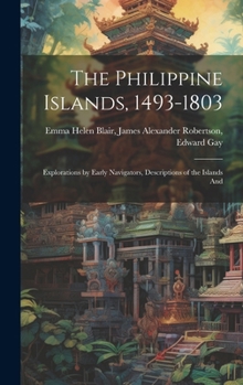 Hardcover The Philippine Islands, 1493-1803: Explorations by Early Navigators, Descriptions of the Islands And Book