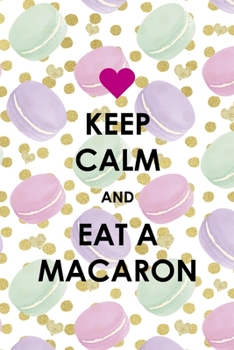 Paperback Keep Calm And Eat A Macaron: All Purpose 6x9 Blank Lined Notebook Journal Way Better Than A Card Trendy Unique Gift Gold Points Macaron Book