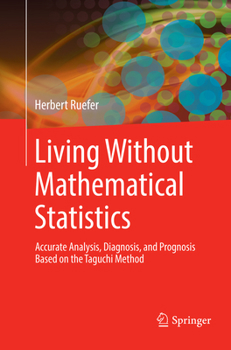 Paperback Living Without Mathematical Statistics: Accurate Analysis, Diagnosis, and Prognosis Based on the Taguchi Method Book