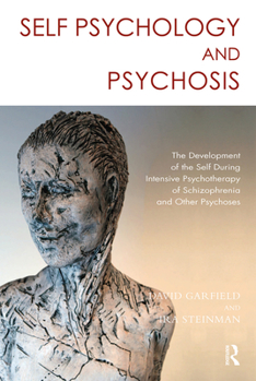 Hardcover Self Psychology and Psychosis: The Development of the Self During Intensive Psychotherapy of Schizophrenia and other Psychoses Book