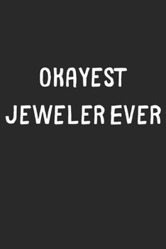 Paperback Okayest Jeweler Ever: Lined Journal, 120 Pages, 6 x 9, Funny Jeweler Gift Idea, Black Matte Finish (Okayest Jeweler Ever Journal) Book