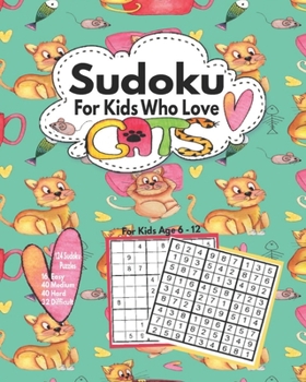 Paperback Sudoku For Kids Who Love Cats: Fun Sudoku Puzzles For Clever Children Age 6 -12 To Solve - Easy, Medium, Hard And Difficult Challenging Puzzles Book