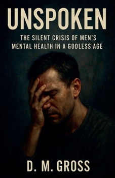 Unspoken: The Silent Crisis of Men's Mental Health in a Godless Age