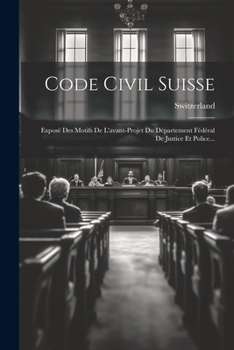 Paperback Code Civil Suisse: Exposé Des Motifs De L'avant-projet Du Département Fédéral De Justice Et Police... [French] Book