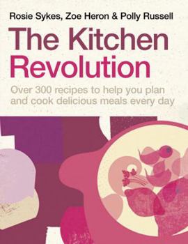 Hardcover The Kitchen Revolution: Change the Way You Cook and Eat Forever - And Save Time, Effort, Money and Food Book