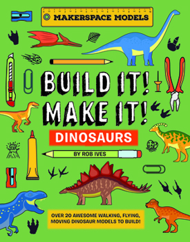 Hardcover Build It! Make It! D.I.Y. Dinosaurs: Makerspace Models. Over 25 Awesome Walking, Flying, Moving Dinosaur Models to Build Book