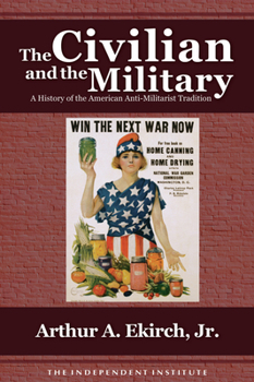 Paperback The Civilian and the Military: A History of the American Antimilitarist Tradition Book