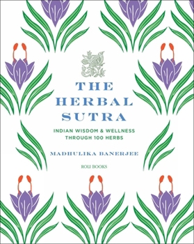 Hardcover The Herbal Sutra: Indian Wisdom & Wellness Through 100 Herbs Book