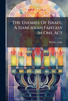 The Enemies of Israel: A Hanukkah Fantasy in One Act (Classic Reprint)