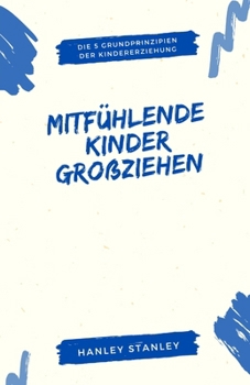 Paperback Mitfühlende Kinder großziehen: Die 5 Grundprinzipien der Kindererziehung [German] Book