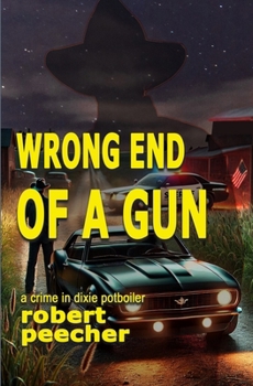 Wrong End of a Gun: a crime in dixie potboiler (A Barnett Lowery Deep-Fried Southern Justice Novel)
