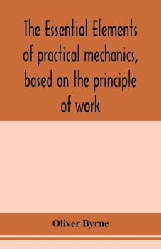 Paperback The essential elements of practical mechanics, based on the principle of work: designed for engineering students Book