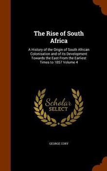 Hardcover The Rise of South Africa: A History of the Origin of South African Colonisation and of its Development Towards the East From the Earliest Times Book