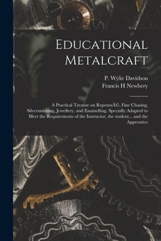 Paperback Educational Metalcraft; a Practical Treatise on RepoussÃ(c), Fine Chasing, Silversmithing, Jewellery, and Enamelling. Specially Adapted to Meet the Re Book