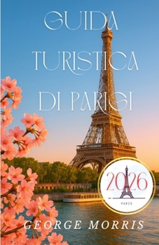 Paperback Guida turistica di Parigi 2026: Guida completa per esplorare Parigi con consigli esperti, gite di un giorno e gemme artistiche [Italian] Book