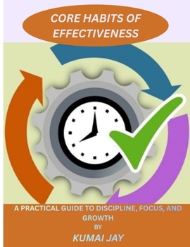 Paperback CORE HABIT OF EFFECTIVENESS: A PRACTICAL GUIDE TO DISCIPLINE, FOCUS, AND GROWTH Book