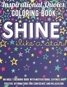 Inspirational Quotes Coloring Book: An Adult Coloring Book with Motivational Sayings and Positive Affirmations for Confidence and Relaxation
