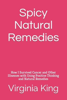 Paperback Spicy Natural Remedies: How I Survived Cancer and Other Illnesses with Using Positive Thinking and Natural Remedies Book