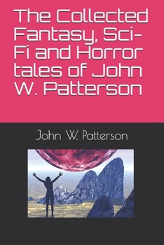 Paperback The Collected Fantasy, Sci-Fi and Horror tales of John W. Patterson Book