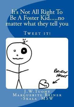 Paperback It's Not All Right to be a Foster Kid....no matter what they tell you: Tweet the books contents Book