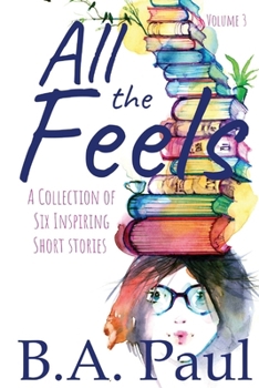 Paperback All The Feels Volume 3: A Collection of Six Inspiring Short Stories Book