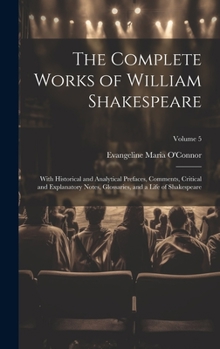 Hardcover The Complete Works of William Shakespeare: With Historical and Analytical Prefaces, Comments, Critical and Explanatory Notes, Glossaries, and a Life o Book