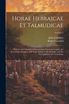 Paperback Horae Hebraicae et Talmudicae: Hebrew and Talmudical Exercitations Upon the Gospels, the Acts, Some Chapters of St. Paul's Epistle to the Romans, and Book