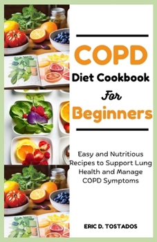 Paperback Copd Diet Cookbook for Beginners: Easy and Nutritious Recipes to Support Lung Health and Manage COPD Symptoms Book