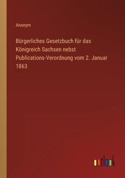 Paperback Bürgerliches Gesetzbuch für das Königreich Sachsen nebst Publications-Verordnung vom 2. Januar 1863 [German] Book