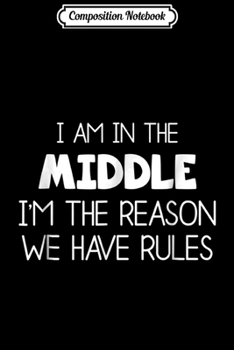 Paperback Composition Notebook: I Am In The Middle - I'm The Reason We Have Rules Journal/Notebook Blank Lined Ruled 6x9 100 Pages Book