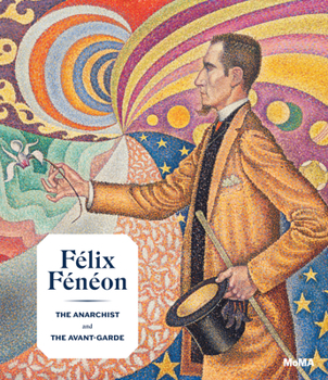 Hardcover Félix Fénéon: The Anarchist and the Avant-Garde Book