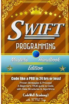 Paperback Swift: Programming, Master's Handbook; A TRUE Beginner's Guide! Problem Solving, Code, Data Science, Data Structures & Algori Book
