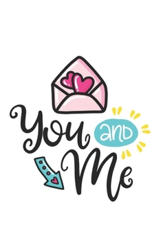 You and me  Notebook Blank Composition Book, valentines day journal, valentines Notebook Gift, You and me  Journal: Lined Notebook / Journal Gift, 110 Pages, 6x9, Soft Cover, Matte Finish
