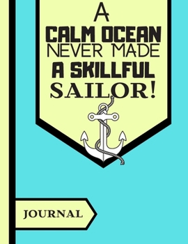 A Calm Ocean Never Made a Skillful Sailor (JOURNAL): Gorgeous Boating Quote Novelty Gift: College Ruled Nautical Boating Notebook for Girls, Boys, Sea Cadets, Sailors