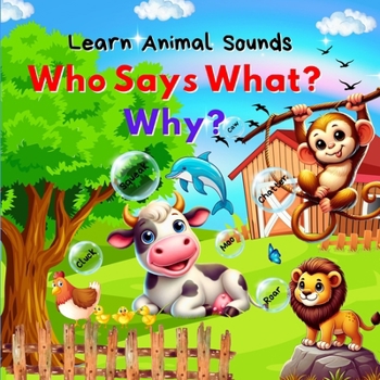 Learn Animal Sounds: Who Says What? Why?: A Fun and Interactive Journey Through Animal Sounds and Facts for Kids!