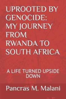 Paperback Uprooted by Genocide: My Journey from Rwanda to South Africa: A Life Turned Upside Down Book