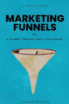 Paperback Marketing Funnels: A Journey Through Time and Their Demise Book