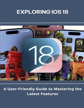 Paperback Exploring iOS 18_A User-Friendly Guide to Mastering the Latest Features Book