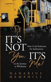 Paperback It's Not You, It's Me: How I Left Perfection for Authenticity on the Journey to Wholeness Book