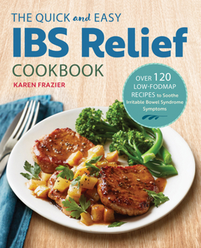 Paperback The Quick & Easy Ibs Relief Cookbook: Over 120 Low-Fodmap Recipes to Soothe Irritable Bowel Syndrome Symptoms Book