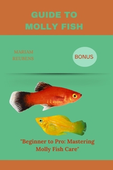 GUIDE TO MOLLY FISH: "Beginner to Pro: Mastering Molly Fish Care"