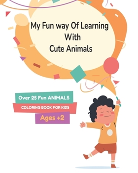 Paperback My Fun way Of Learning With Cute Animals: Kids Ages +2 A Fun simple coloring book, coloring pages book easy for toddlers Book