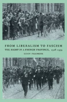 Hardcover From Liberalism to Fascism: The Right in a French Province, 1928 1939 Book