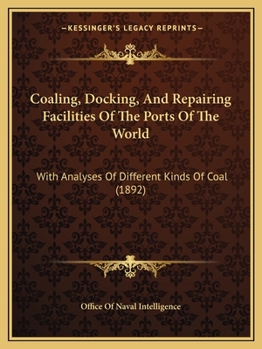 Paperback Coaling, Docking, And Repairing Facilities Of The Ports Of The World: With Analyses Of Different Kinds Of Coal (1892) Book