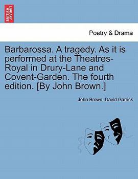 Barbarossa. A tragedy. As it is performed at the Theatres-Royal in Drury-Lane and Covent-Garden. The fourth edition. [By John Brown.]