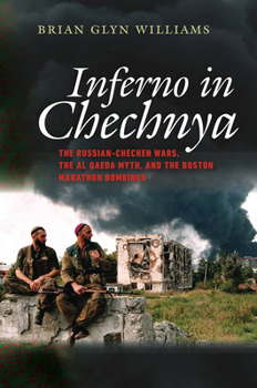 Hardcover Inferno in Chechnya: The Russian-Chechen Wars, the Al Qaeda Myth, and the Boston Marathon Bombings Book