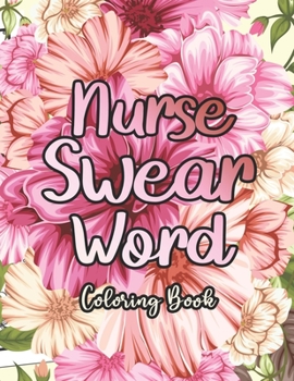 Paperback Nurse Swear Word Coloring Book: A Humorous Snarky & Unique Adult Coloring Book for Registered Nurses, Nurses Stress Relief and Mood Lifting book, Stre Book